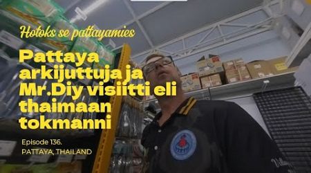 Pattaya arkijuttuja ja Mr.Diy visiitti eli thaimaan tokmanni