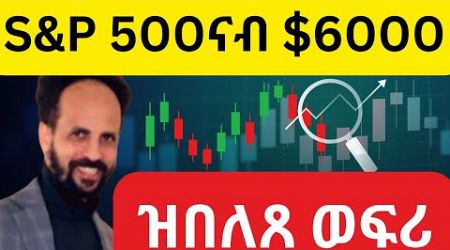 habesha Education: ዝበለጸ ወፍሪ ፡ S&amp;P 500ናብ $6000።