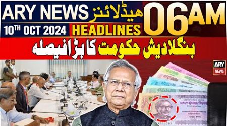 ARY News 6 AM Headlines 10th October 2024 | Bangladesh Govt&#39;s Big Decision