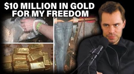 I gave the government $10 million in gold bars for my freedom