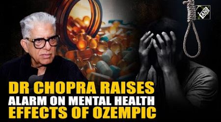 &quot;Depression, Suicidal ideation...&quot; Dr Chopra raises alarm over mental health effects of Ozempic