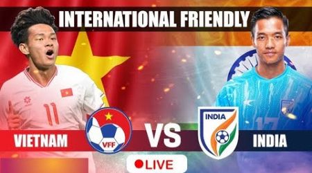 INDIA VS VIETNAM LIVE STREAMING | INTERNATIONAL FRENDLIES | VX STREAM