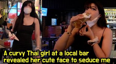 Nightlife in the outskirt of Bangkok, A curvy Thai girl revealed her cute face to seduce me