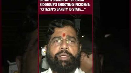 &quot;Citizen’s Safety Is State Government..&quot;: Eknath Shinde After Baba Siddique’s Shooting Incident