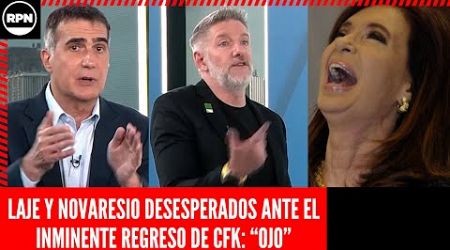 Laje y Novaresio TOTALMENTE DESESPERADOS ante el INMINENTE REGRESO DE CFK: &quot;OJO&quot;