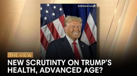 New Scrutiny On Trump&#39;s Health, Advanced Age? | The View