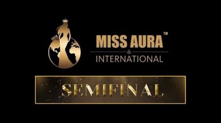 MISS AURA INTERNATIONAL 2024 SEMI FINALS