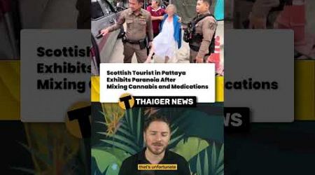 Scottish Tourist in Pattaya Exhibits Paranoia After Mixing Cannabis and Medications #ThailandNews