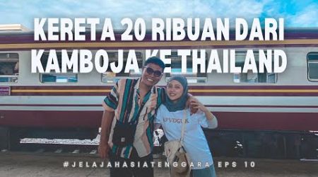 6 Jam di dalam Kereta 20 Ribuan dari Aranyaprathet ke Bangkok - Jelajah Asia Tenggara Episode 10