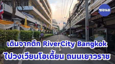 เดินจากท่าเรือสี่พระยาและ RiverCity Bangkok​ ไปที่วงเวียนโอเดี้ยน ถนนเยาวราช | ซอนอ