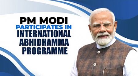 LIVE: PM Narendra Modi participate in the celebration of International Abhidhamma Divas | Delhi