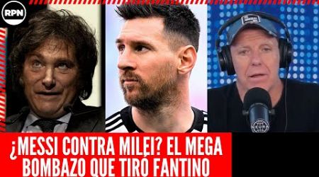 ¿MESSI CONTRA MILEI? El MEGA BOMBAZO que TIRÓ FANTINO y que PUEDE HACER EXPLOTAR TODO: &quot;MOLESTÍA&quot;