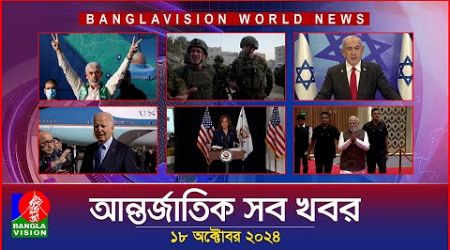 আন্তর্জাতিক সব খবর | Banglavision World News | 18 October 2024 | International News Bulletin