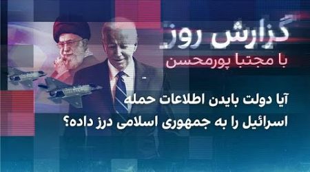 گزارش روز با مجتبا پورمحسن:آیا آمریکا اطلاعات حمله اسرائیل را به جمهوری اسلامی درز داده؟