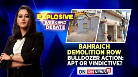 Bahraich Demolition Row: UP Government Bulldozer Action Against Accused Apt Or Vindictive? | News18