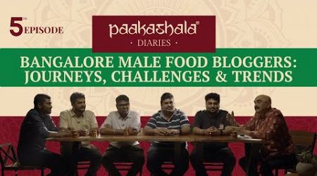 Bangalore Male Food Bloggers: Journeys, Challenges &amp; Trends | Paakashala Diaries Ep. 5