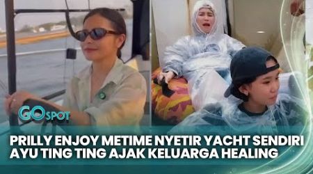 KEREN! PRILLY NYETIR YACHT SENDIRI, AYU TING TING AJAK KELUARGA HEALING KE BANDUNG -GOSPOT 25/10