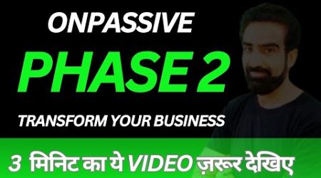 #ONPASSIVE,Phase 2 ...Transform your Business..3 मिनिट का Video ज़रूर देखिए @onpassivezaver