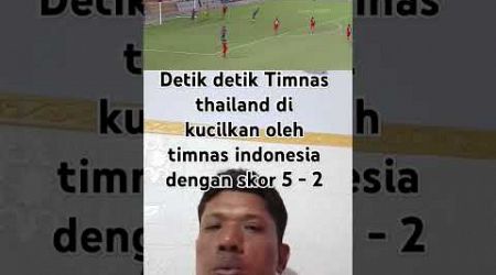 Detik detik timnas Thailand di kucilkan timnas indonesia dengan skor 5 - 2 piala asia #timnas day