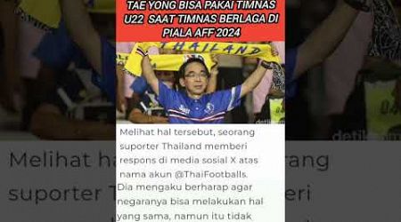 SUPORTER THAILAND IRI ,SHIN TAE YONG BISA PAKAI TIMNAS U22 DI PIALA AFF2024