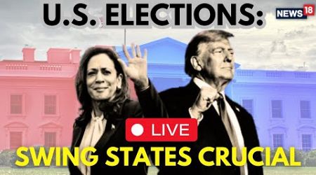 US Presidential Election 2024 LIVE | Trump Vs Harris LIVE: Who Is Leading In Swing States? | N18G