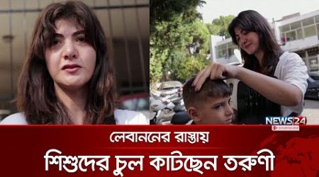 চুল কেটে লেবাননের শিশুদের আত্মবিশ্বাস ফেরাচ্ছেন তরুণী | News24 International