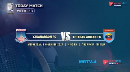 YADANARBON FC Vs THITSAR ARMAN FC (WEEK - 13)