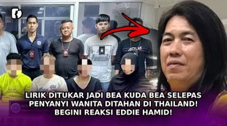 LIRIK Ditukar Jadi Bea Kuda Bea Selepas Penyanyi Ditahan Di Thailand! Begini Reaksi Eddie Hamid!