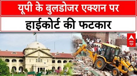 Bulldozer Action: यूपी के बुलडोजर एक्शन पर हाईकोर्ट की फटकार | UP Government | ABP News