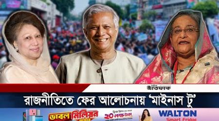 ফের আলোচনায় ‘মাইনাস টু’ ফর্মুলা | Minus Two Formula | BNP | BD Politics | Daily Ittefaq