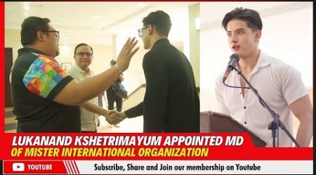 LUKANAND KSHETRIMAYUM APPOINTED MD OF MISTER INTERNATIONAL ORGANIZATION | 07 NOV 2024