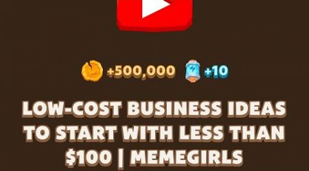 LOW-COST BUSINESS IDEAS TO START WITH LESS THAN $100 | MEMEGIRLS | Memefi New Video Code | MEMIFI