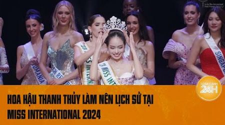 Huỳnh Thị Thanh Thủy làm nên lịch sử tại Miss International 2024 | Toàn cảnh 24h