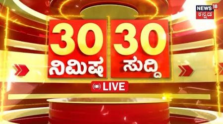 LIVE | ದಿನದ ಪ್ರಮುಖ ಬೆಳವಣಿಗೆಗಳ 30 ಸುದ್ದಿ|Top Karnataka News | Politics News | Latest News | Karnataka