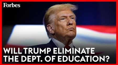 Will Trump Eliminate The Department Of Education? | Forbes Topline