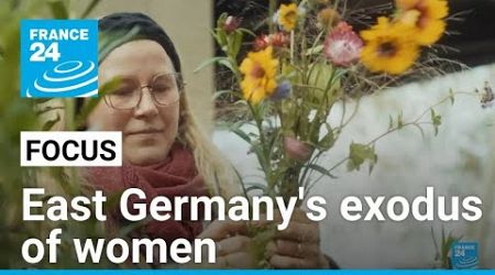 East Germany&#39;s exodus of women fuels growing political radicalisation • FRANCE 24 English