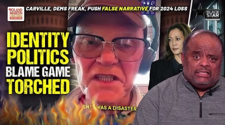 Roland RIPS Carville, Dems Blaming Identity Politics For 2024 Loss, FLAMES Their FALSE Narrative