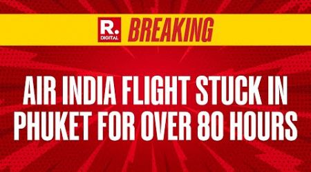 Breaking News: Air India Flight Stuck In Phuket For Over 80 Hours | Republic TV