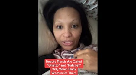 Beauty Trends Aren’t “Ghetto” Until Black Women Do Them