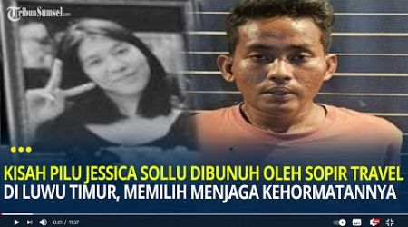 Kisah Pilu Jessica Sollu, Dibunuh Oleh Sopir Travel di Luwu Timur, Memilih Menjaga Kehormatannya