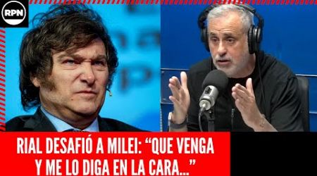 JORGE RIAL SE LA PUDRIÓ TODA A MILEI Y LO DESAFIÓ EN VIVO: &quot;QUE VENGA Y ME LO DIGA EN LA CARA&quot;