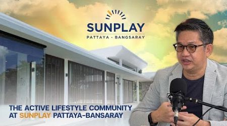 Experience the Active Lifestyle Community at Sunplay Pattaya-Bansaray ft. Attakit Rojanapaibulya