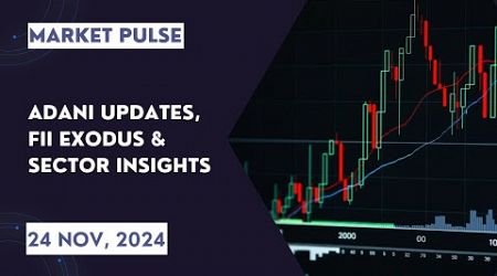 Indian Stock Market Trends: Adani Updates, FII Exodus, and Sector Insights