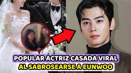 POPULAR ACTRIZ DE KDRAMA CASADA SE VUELVE VIRAL AL &quot;SABROSEARSE&quot; A EUNWOO ACTOR Y IDOL