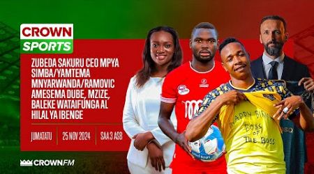 LIVE CROWN SPORTS:ZUBEDA SAKURU CEO MPYA SIMBA/ RAMOVIC AWATAJA DUBE,MZIZE, BALEKE KUIFUNGA AL HILAL