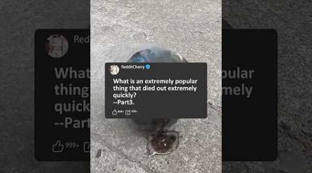 Part3 What is an extremely popular thing that died out extremely quickly?#story #reddit #askreddit