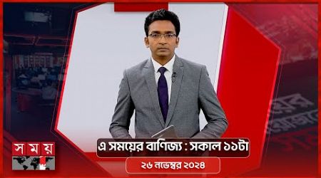 এ সময়ের বাণিজ্য | সকাল ১১টা | ২৬ নভেম্বর ২০২৪ | Somoy TV Business Bulletin 11am | Business News