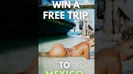 WIN A FREE TRIP TO MEXICO 