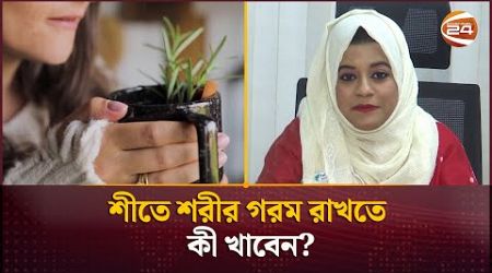 শীতে শরীর গরম রাখতে কী খাবেন? | Healthy Lifestyle | Channel 24