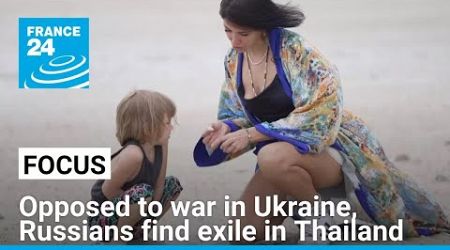 Opposed to Putin&#39;s war in Ukraine, Russians find exile in Thailand • FRANCE 24 English